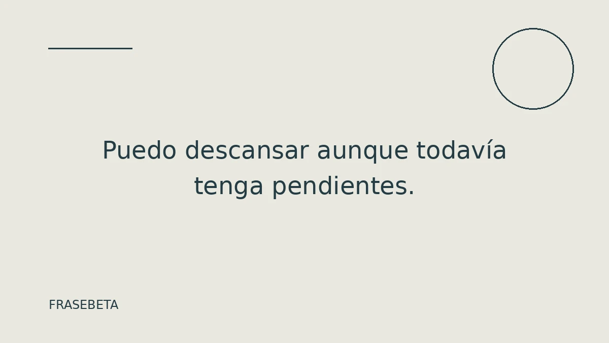 Puedo descansar aunque todavía tenga pendientes.