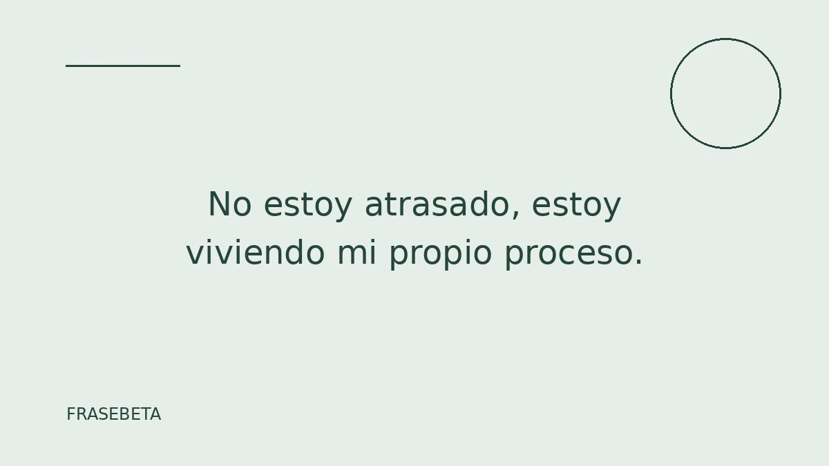 No estoy atrasado, estoy viviendo mi propio proceso.