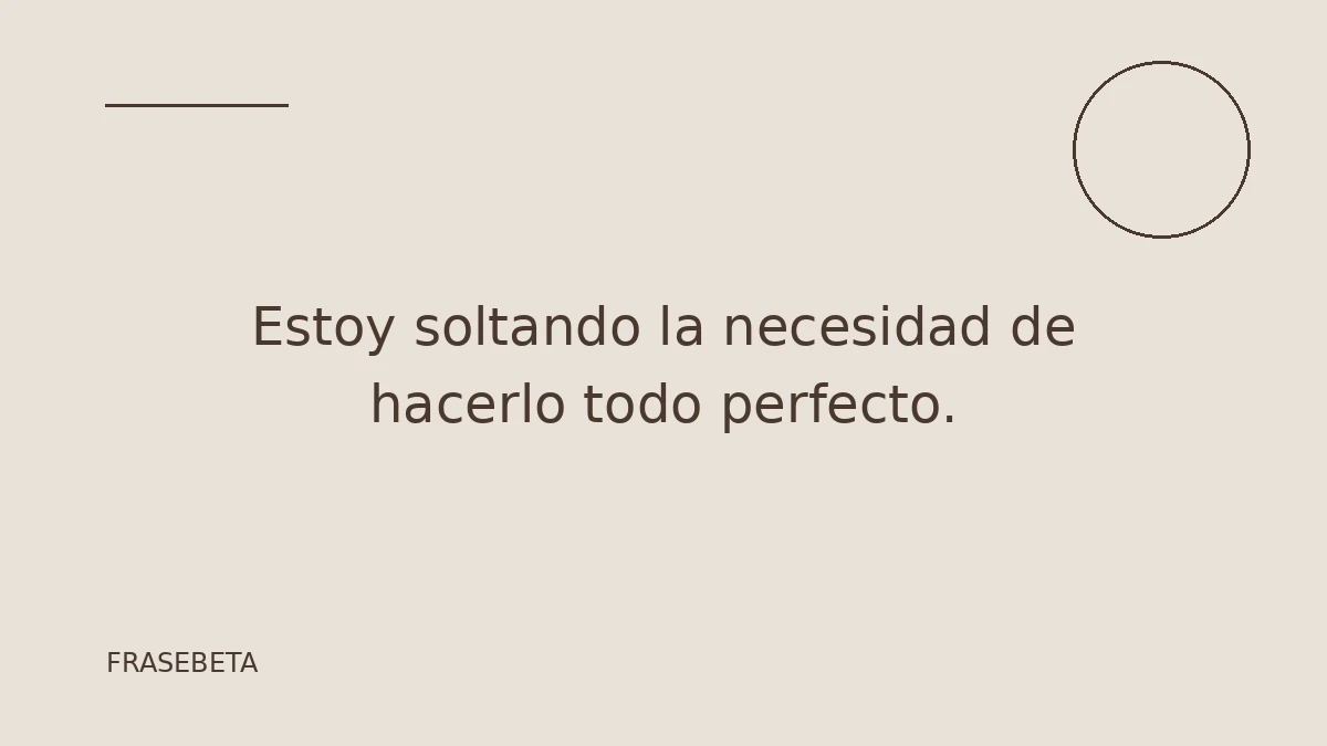 Estoy soltando la necesidad de hacerlo todo perfecto.