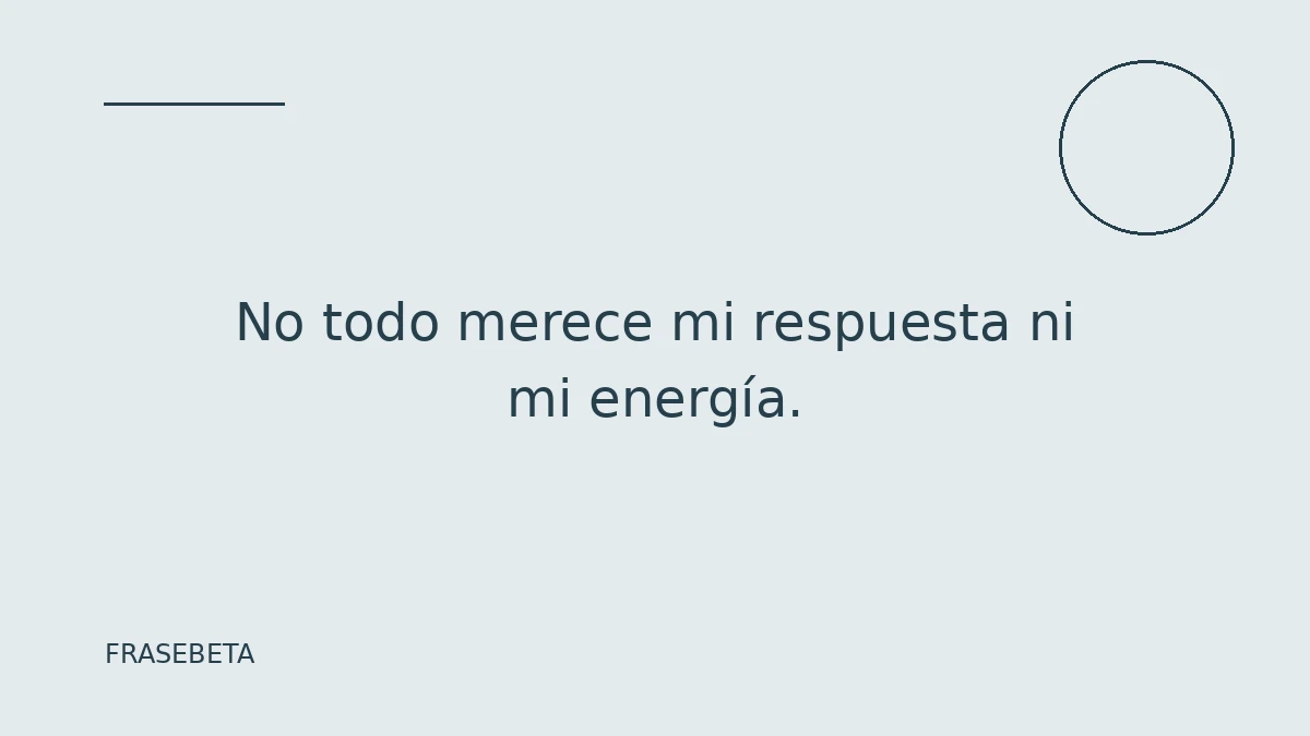 No todo merece mi respuesta ni mi energía.