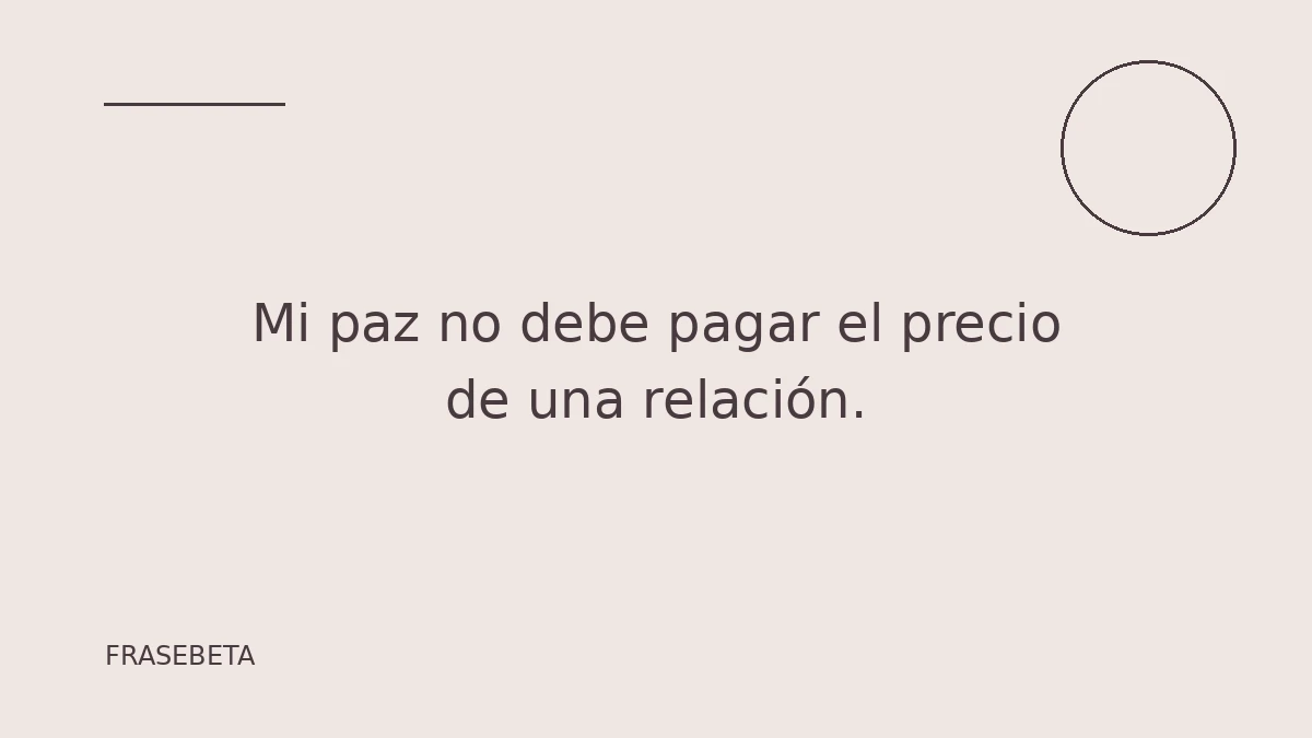 Mi paz no debe pagar el precio de una relación.