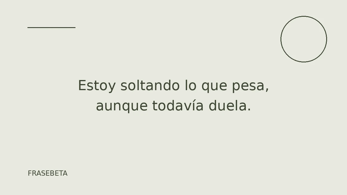 Estoy soltando lo que pesa, aunque todavía duela.